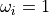 \omega_i = 1