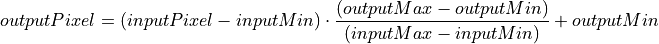 outputPixel = ( inputPixel - inputMin) \cdot
\frac{(outputMax - outputMin )}{(inputMax - inputMin)} + outputMin